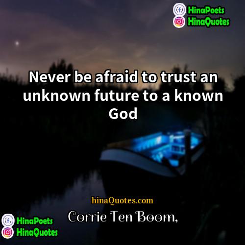 Corrie ten Boom Quotes | Never be afraid to trust an unknown